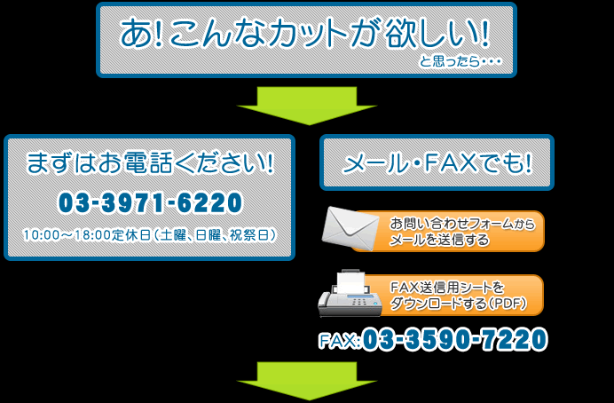 あ！こんなカットが欲しい！と思ったら、まずはお電話ください。03-3971-6220 10:00～18:00定休日（土曜、日曜、祝祭日）